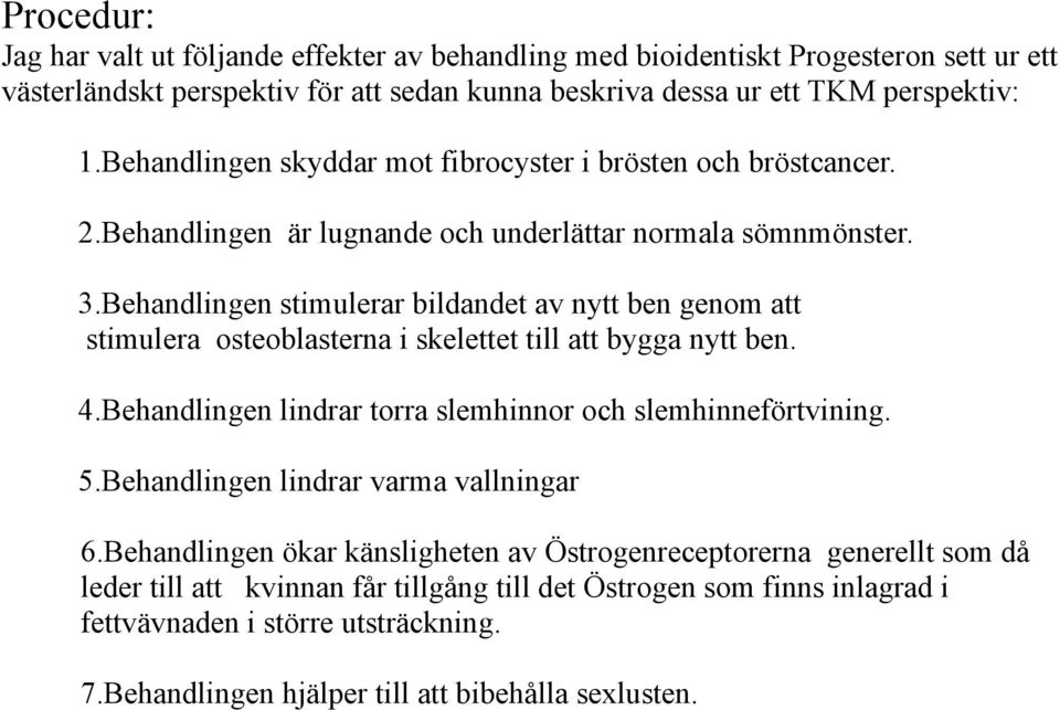 Behandlingen stimulerar bildandet av nytt ben genom att stimulera osteoblasterna i skelettet till att bygga nytt ben. 4.Behandlingen lindrar torra slemhinnor och slemhinneförtvining. 5.