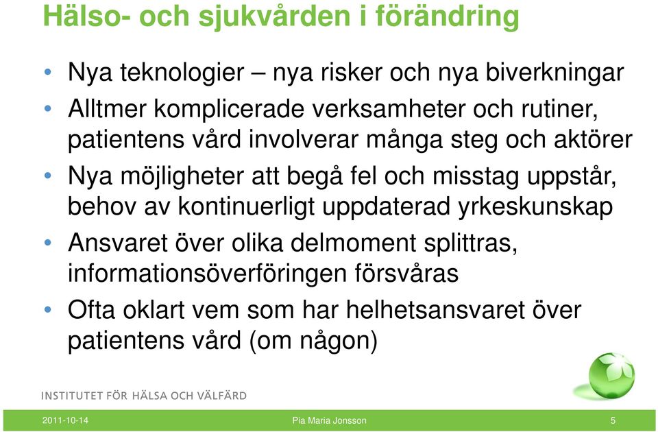 och misstag uppstår, behov av kontinuerligt uppdaterad yrkeskunskap Ansvaret över olika delmoment