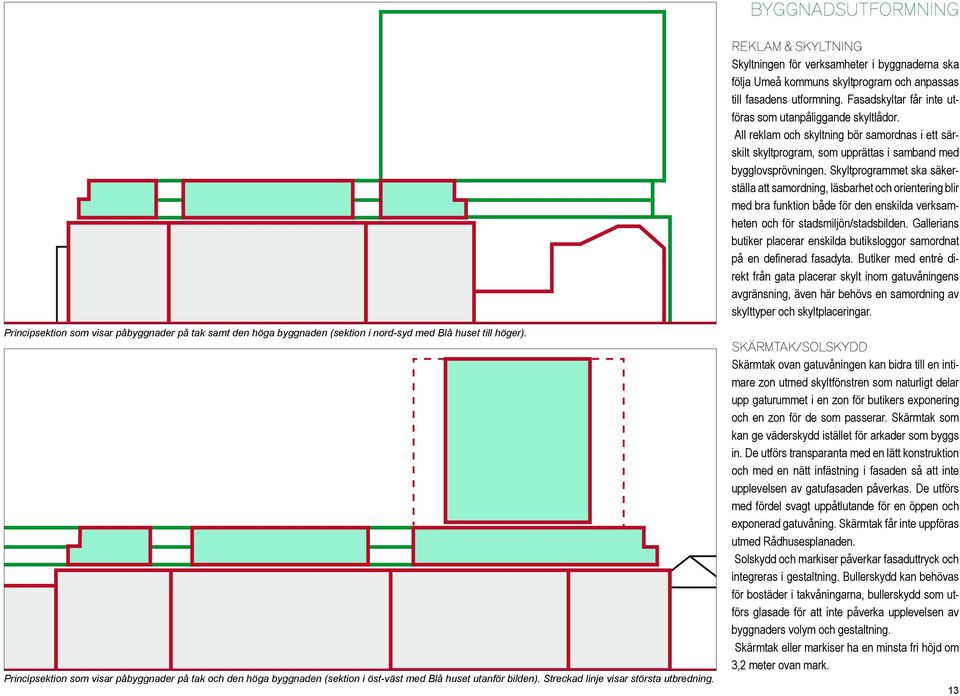 Skyltprogrammet ska säkerställa att samordning, läsbarhet och orientering blir med bra funktion både för den enskilda verksamheten och för stadsmiljön/stadsbilden.