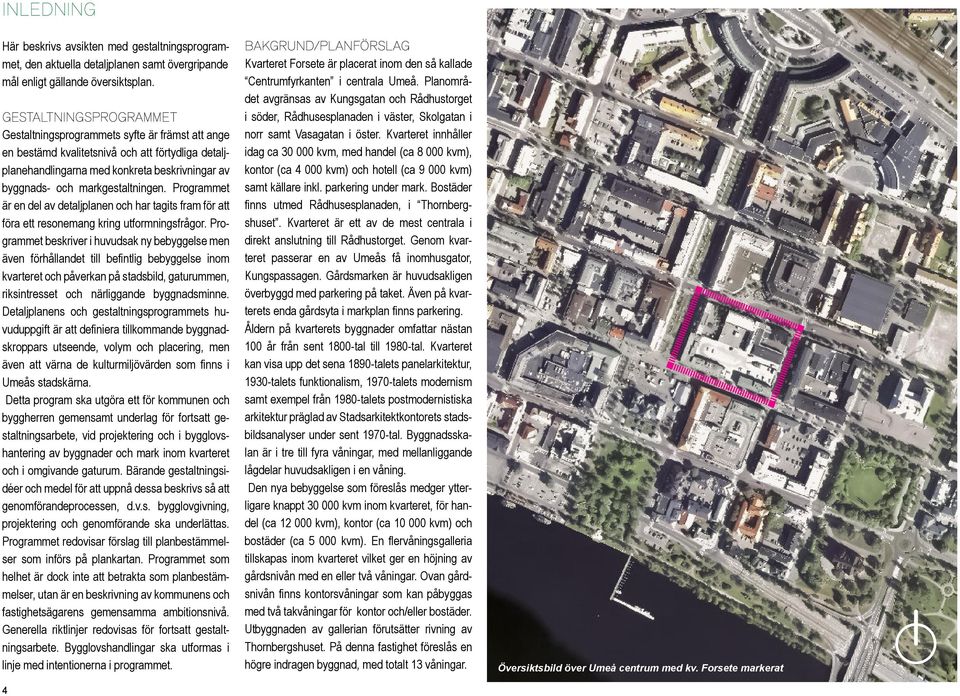 markgestaltningen. Programmet är en del av detaljplanen och har tagits fram för att föra ett resonemang kring utformningsfrågor.