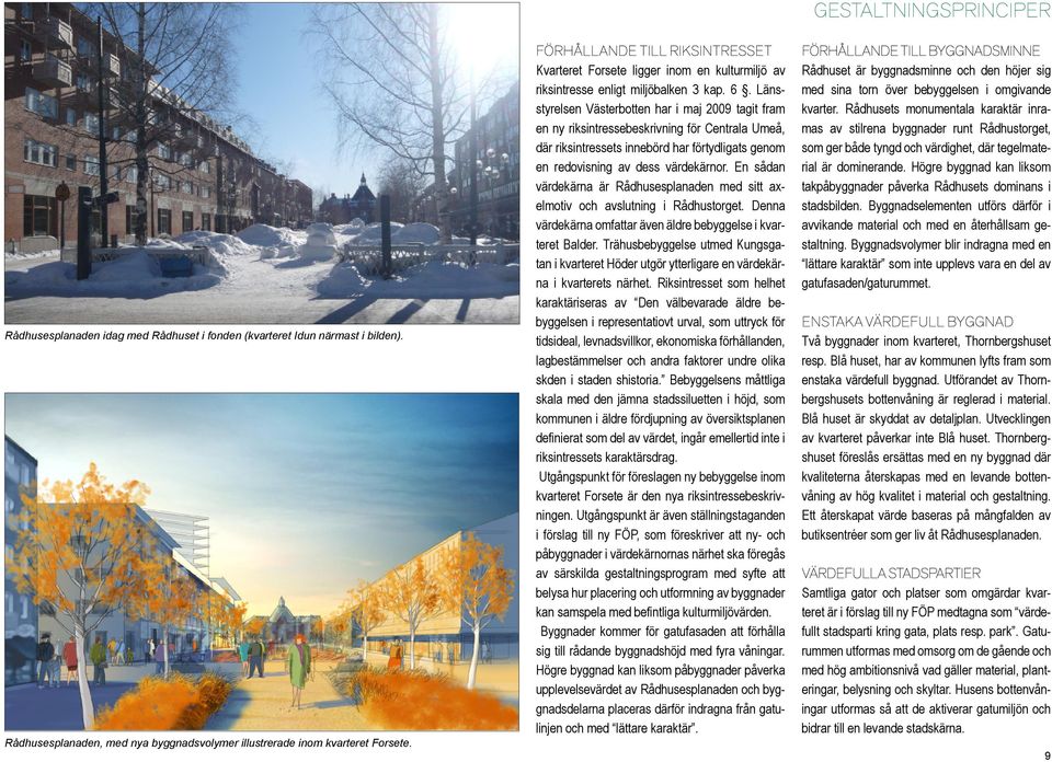 Länsstyrelsen Västerbotten har i maj 2009 tagit fram en ny riksintressebeskrivning för Centrala Umeå, där riksintressets innebörd har förtydligats genom en redovisning av dess värdekärnor.