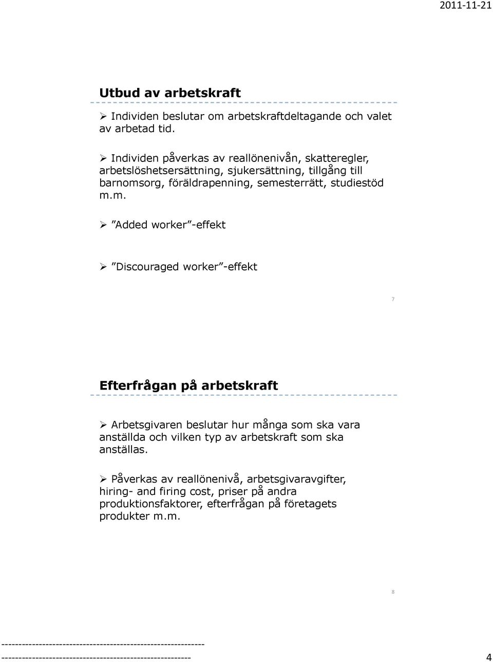 m. Added worker -effekt Discouraged worker -effekt 7 Efterfrågan på arbetskraft Arbetsgivaren beslutar hur många som ska vara anställda och vilken typ av