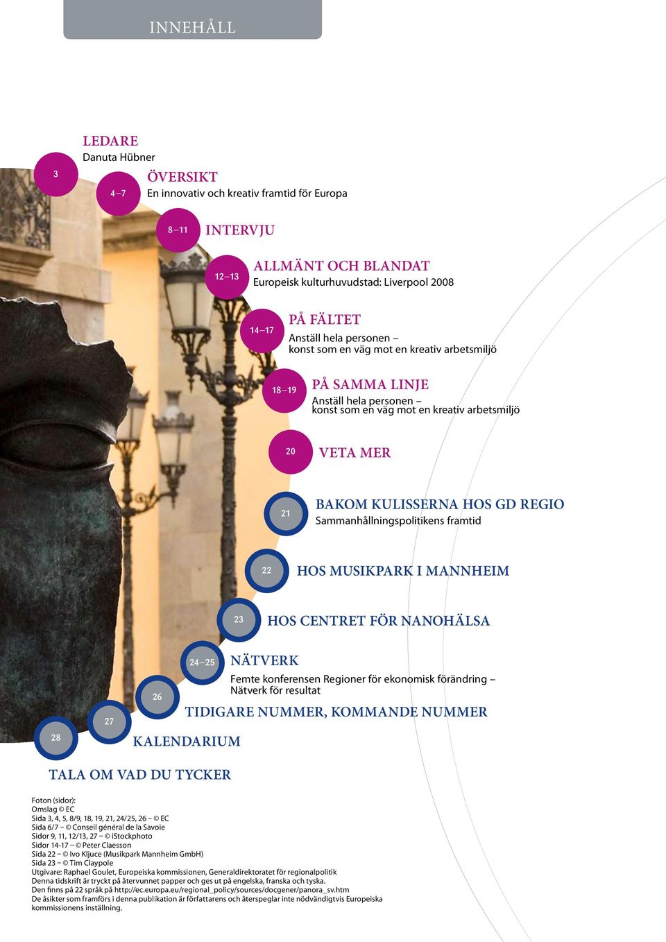 Sammanhållningspolitikens framtid 22 HOS MUSIKPARK I MANNHEIM 23 HOS CENTRET FÖR NANOHÄLSA 28 27 26 24 25 TIDIGARE NUMMER, KOMMANDE NUMMER KALENDARIUM NÄTVERK Femte konferensen Regioner för ekonomisk