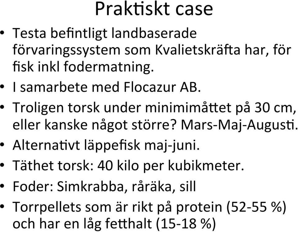 Troligen torsk under minimimå1et på 30 cm, eller kanske något större? Mars- Maj- Augus\.