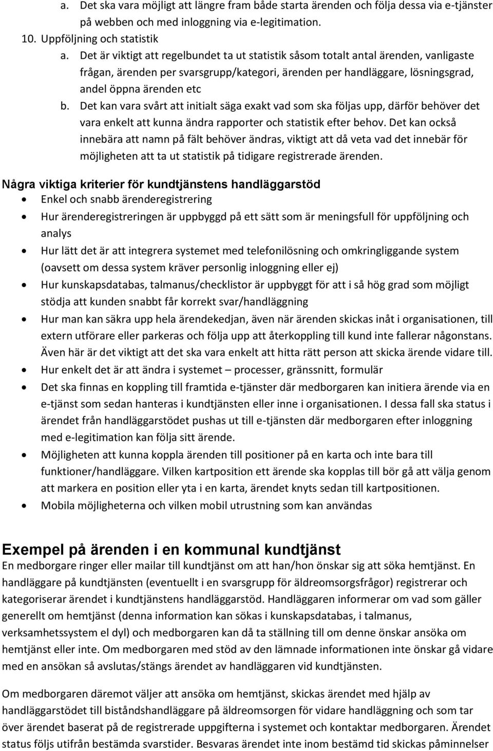 Det kan vara svårt att initialt säga exakt vad som ska följas upp, därför behöver det vara enkelt att kunna ändra rapporter och statistik efter behov.