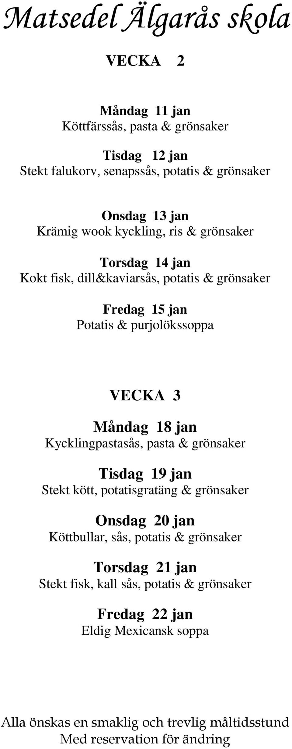purjolökssoppa VECKA 3 Måndag 18 jan Kycklingpastasås, pasta & grönsaker Tisdag 19 jan Stekt kött, potatisgratäng & grönsaker