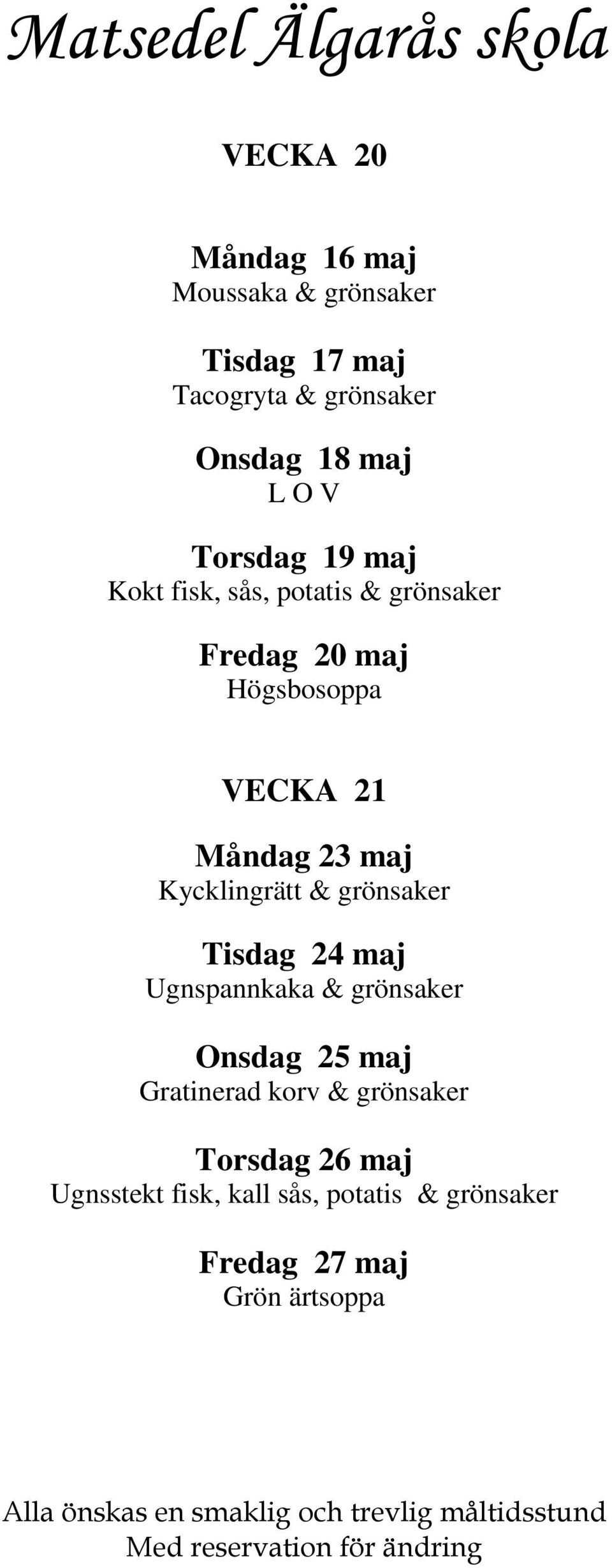 maj Kycklingrätt & grönsaker Tisdag 24 maj Ugnspannkaka & grönsaker Onsdag 25 maj Gratinerad