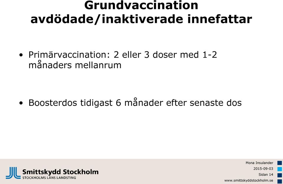 doser med 1-2 månaders mellanrum