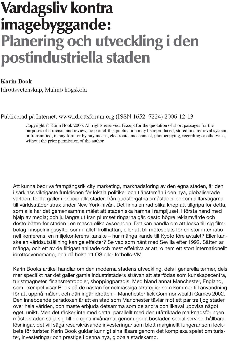 Except for the quotation of short passages for the purposes of criticism and review, no part of this publication may be reproduced, stored in a retrieval system, or transmitted, in any form or by any