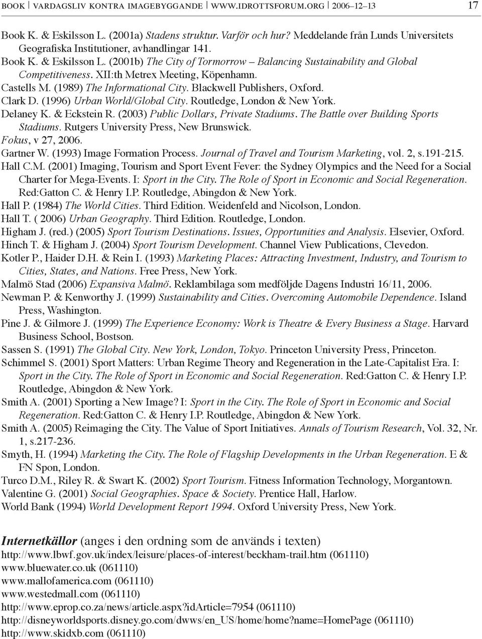 XII:th Metrex Meeting, Köpenhamn. Castells M. (1989) The Informational City. Blackwell Publishers, Oxford. Clark D. (1996) Urban World/Global City. Routledge, London & New York. Delaney K.