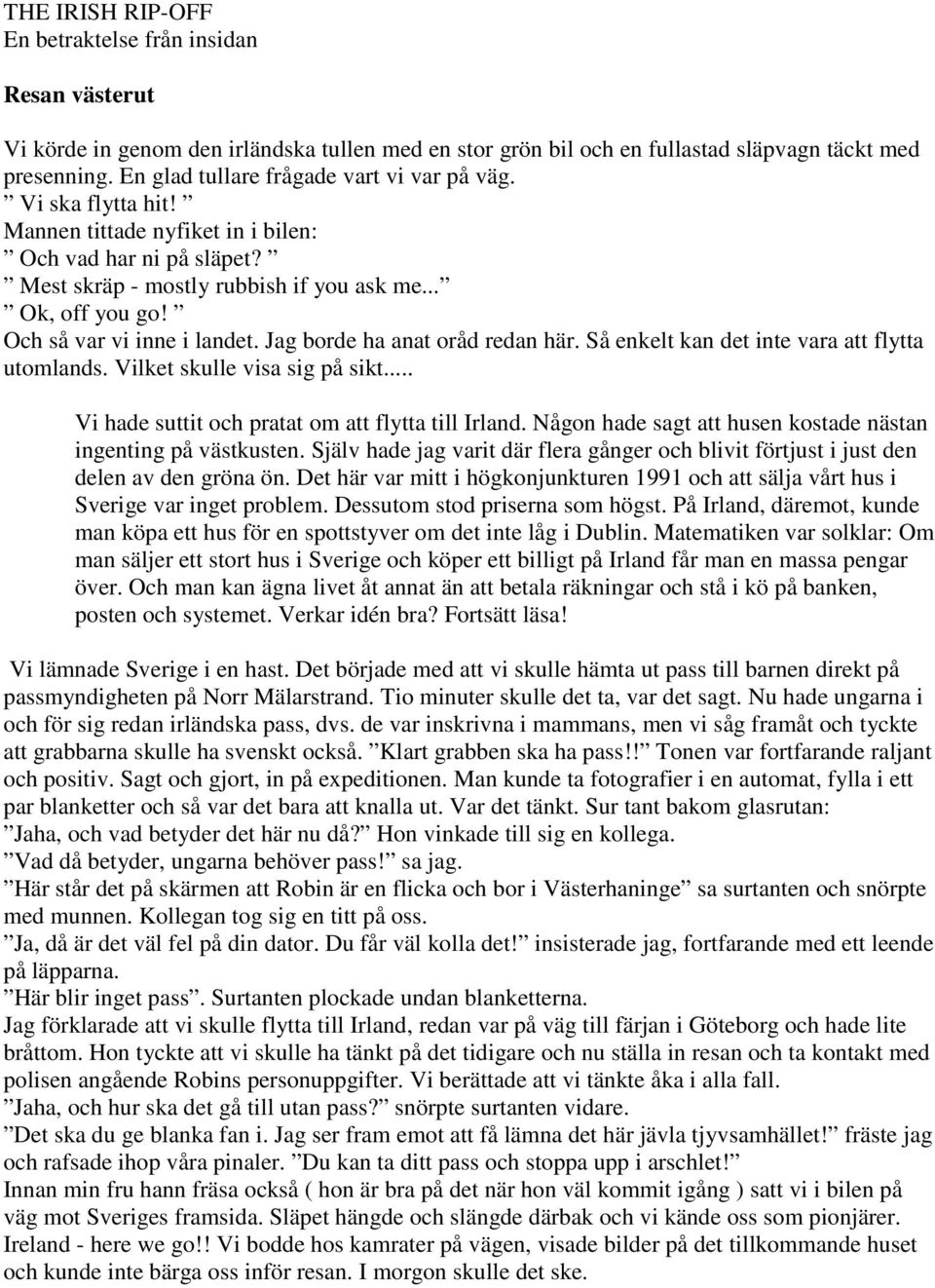 Och så var vi inne i landet. Jag borde ha anat oråd redan här. Så enkelt kan det inte vara att flytta utomlands. Vilket skulle visa sig på sikt... Vi hade suttit och pratat om att flytta till Irland.