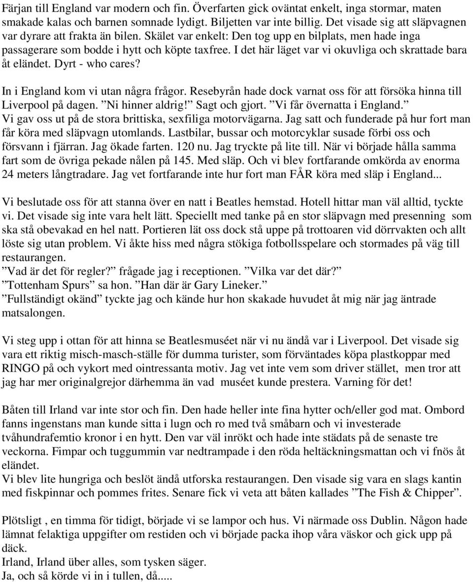 I det här läget var vi okuvliga och skrattade bara åt eländet. Dyrt - who cares? In i England kom vi utan några frågor. Resebyrån hade dock varnat oss för att försöka hinna till Liverpool på dagen.