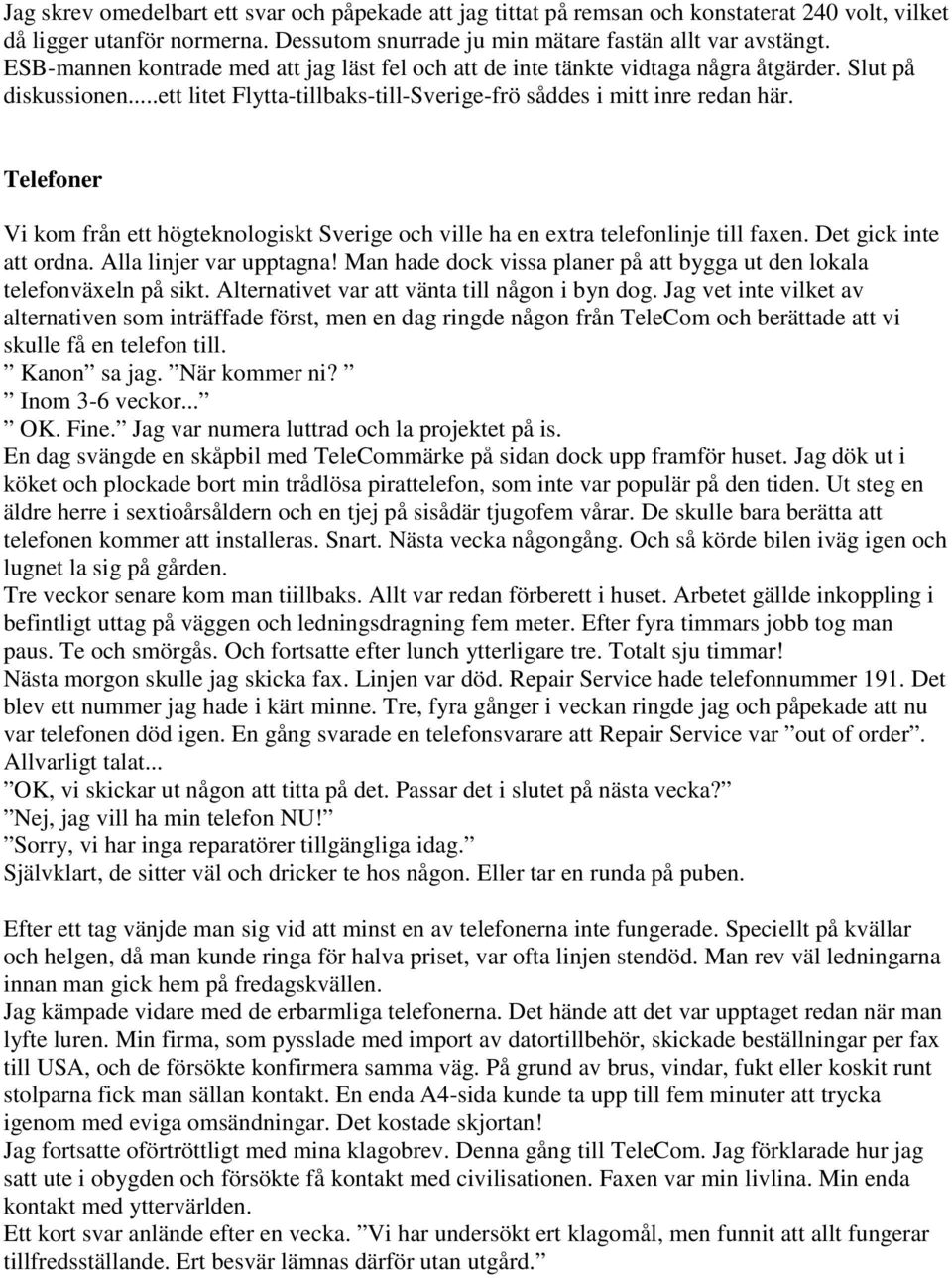 Telefoner Vi kom från ett högteknologiskt Sverige och ville ha en extra telefonlinje till faxen. Det gick inte att ordna. Alla linjer var upptagna!