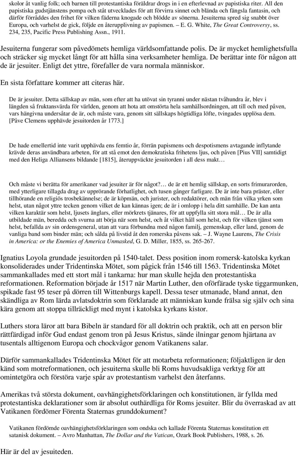 Jesuiterna spred sig snabbt över Europa, och varhelst de gick, följde en återupplivning av papismen. E. G. White, The Great Controversy, ss. 234, 235, Pacific Press Publishing Assn., 1911.