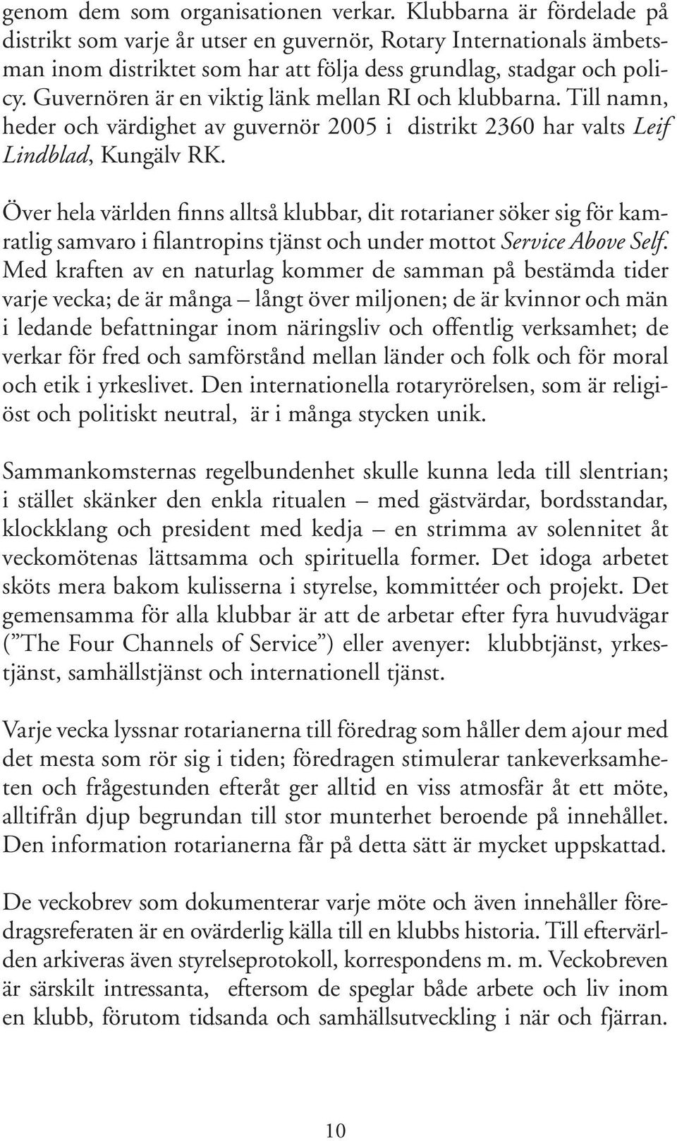 Guvernören är en viktig länk mellan RI och klubbarna. Till namn, heder och värdighet av guvernör 2005 i distrikt 2360 har valts Leif Lindblad, Kungälv RK.