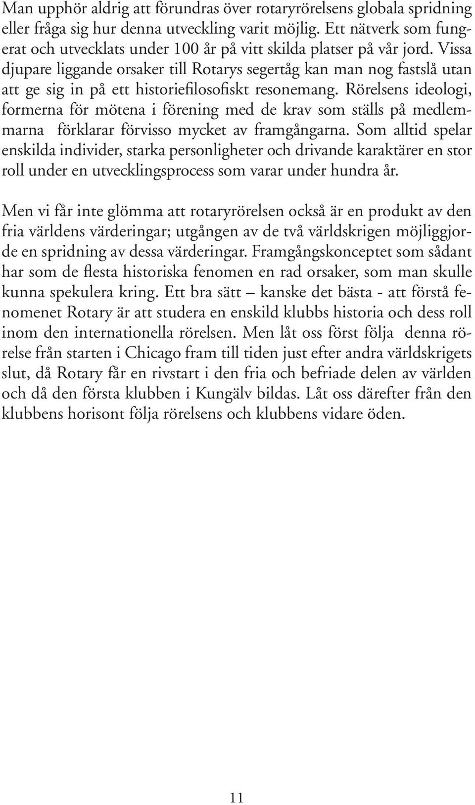 Vissa djupare liggande orsaker till Rotarys segertåg kan man nog fastslå utan att ge sig in på ett historiefilosofiskt resonemang.