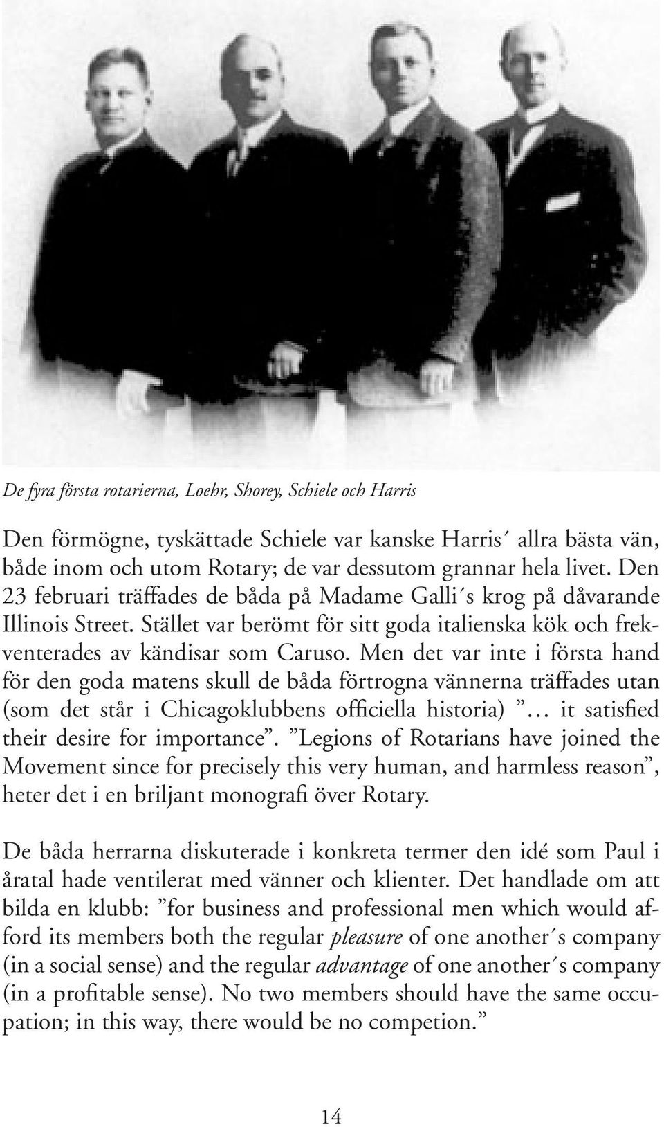 Men det var inte i första hand för den goda matens skull de båda förtrogna vännerna träffades utan (som det står i Chicagoklubbens officiella historia) it satisfied their desire for importance.