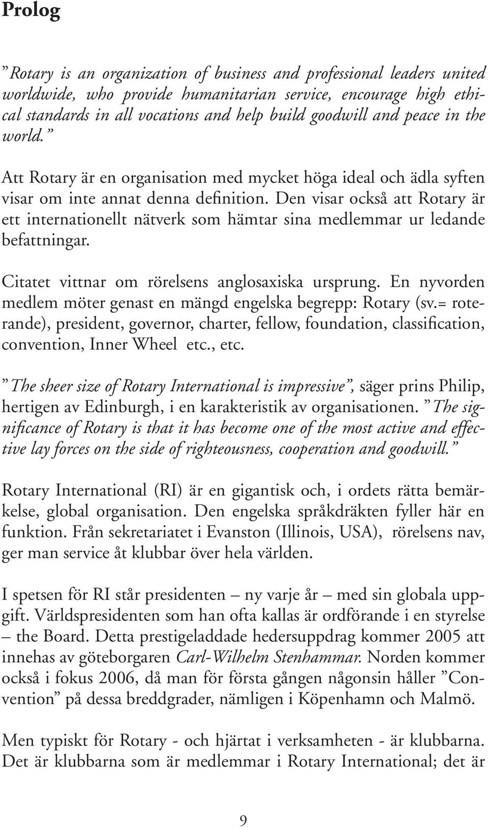Den visar också att Rotary är ett internationellt nätverk som hämtar sina medlemmar ur ledande befattningar. Citatet vittnar om rörelsens anglosaxiska ursprung.
