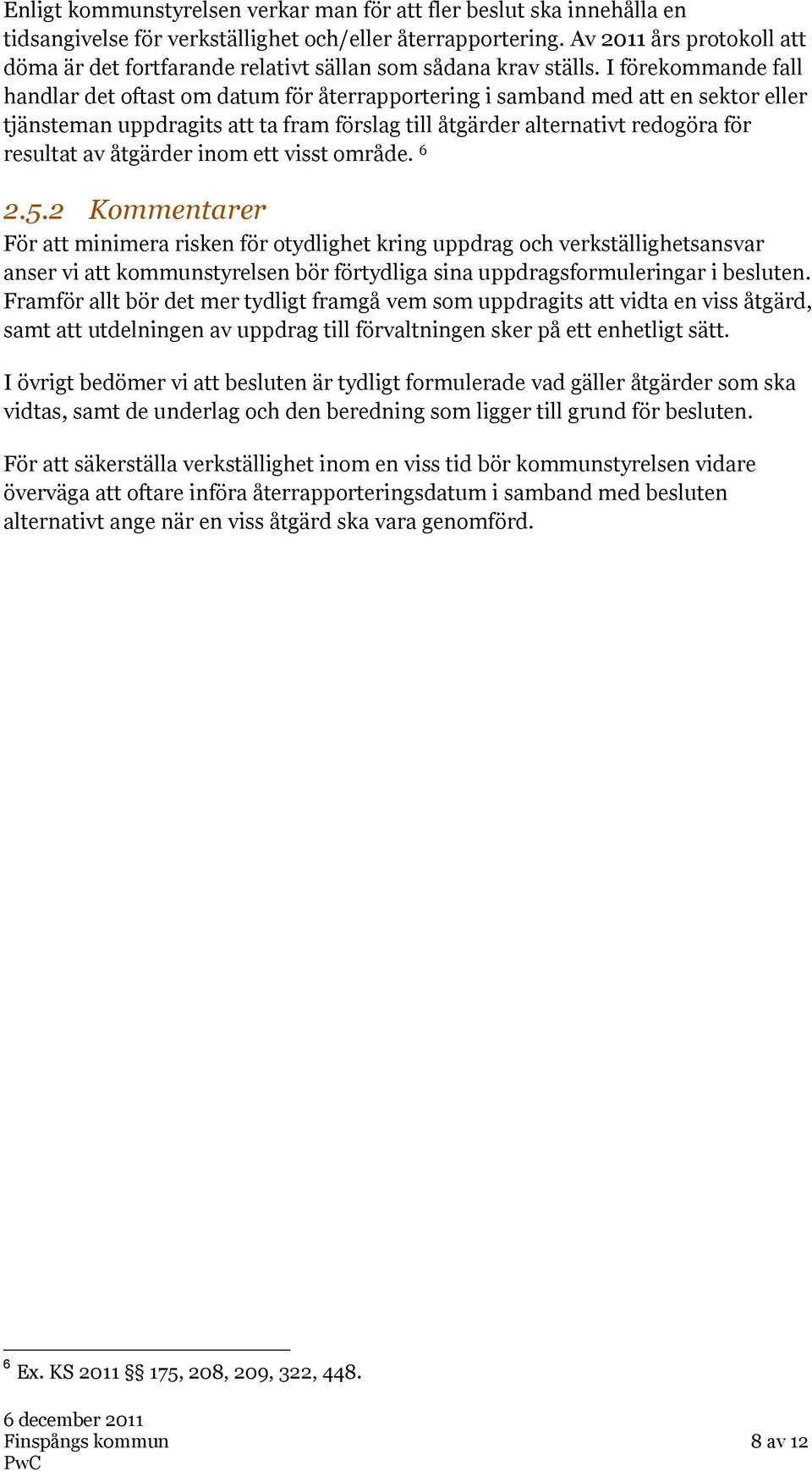 I förekommande fall handlar det oftast om datum för återrapportering i samband med att en sektor eller tjänsteman uppdragits att ta fram förslag till åtgärder alternativt redogöra för resultat av