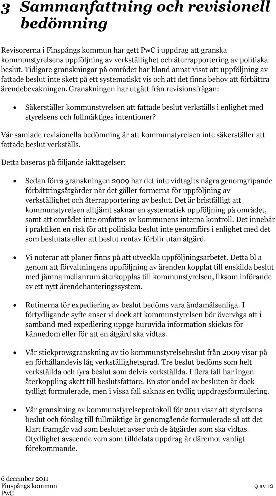 Granskningen har utgått från revisionsfrågan: Säkerställer kommunstyrelsen att fattade beslut verkställs i enlighet med styrelsens och fullmäktiges intentioner?