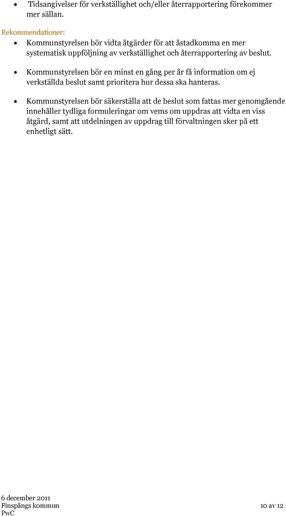 Kommunstyrelsen bör en minst en gång per år få information om ej verkställda beslut samt prioritera hur dessa ska hanteras.