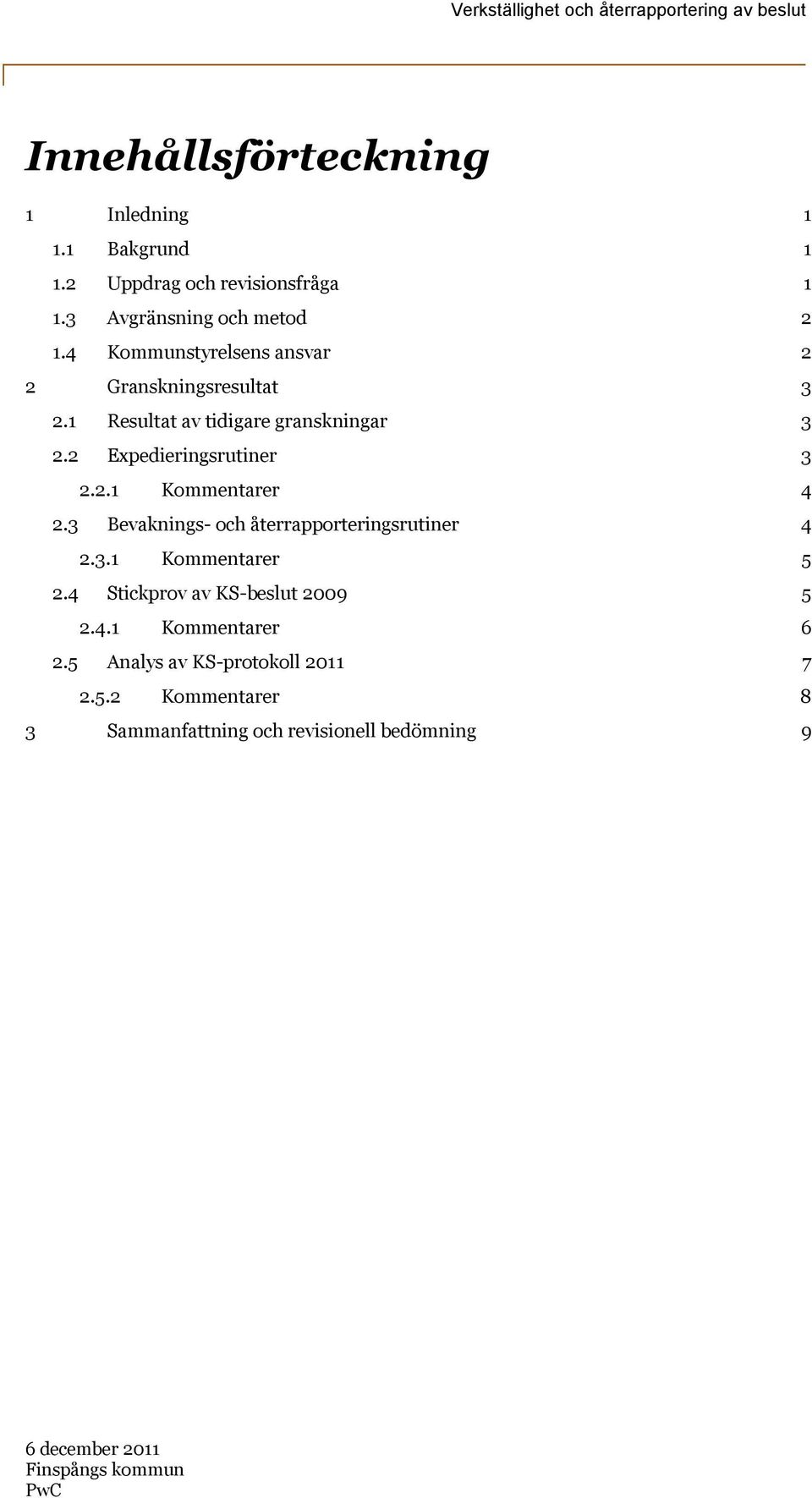 2 Expedieringsrutiner 3 2.2.1 Kommentarer 4 2.3 Bevaknings- och återrapporteringsrutiner 4 2.3.1 Kommentarer 5 2.