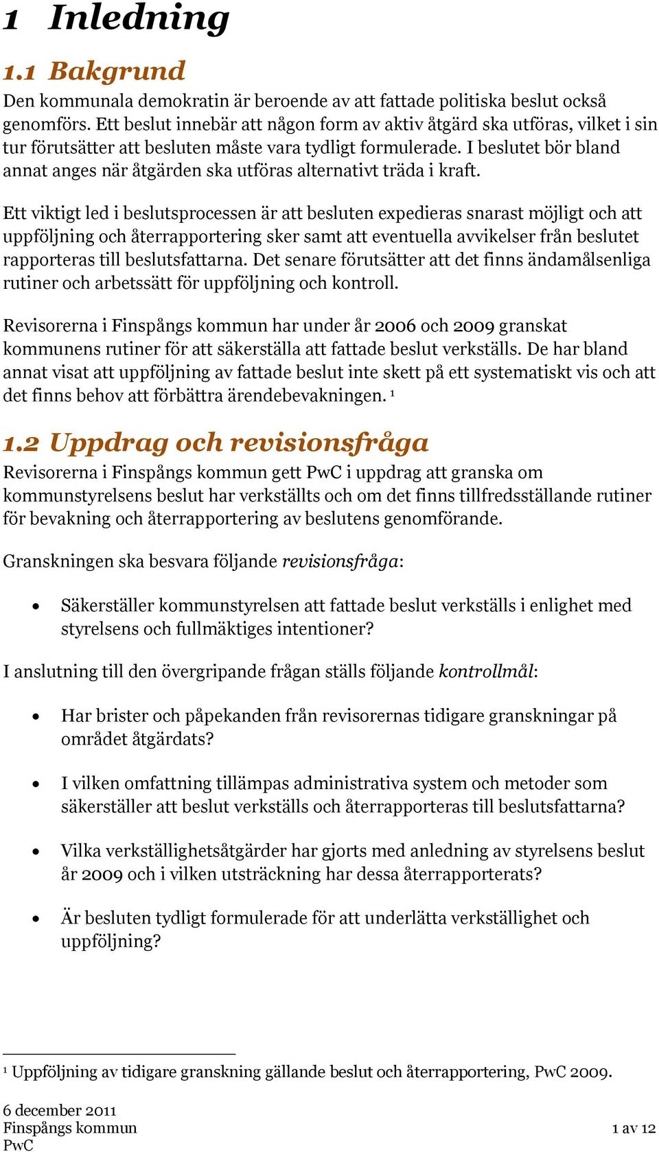 I beslutet bör bland annat anges när åtgärden ska utföras alternativt träda i kraft.