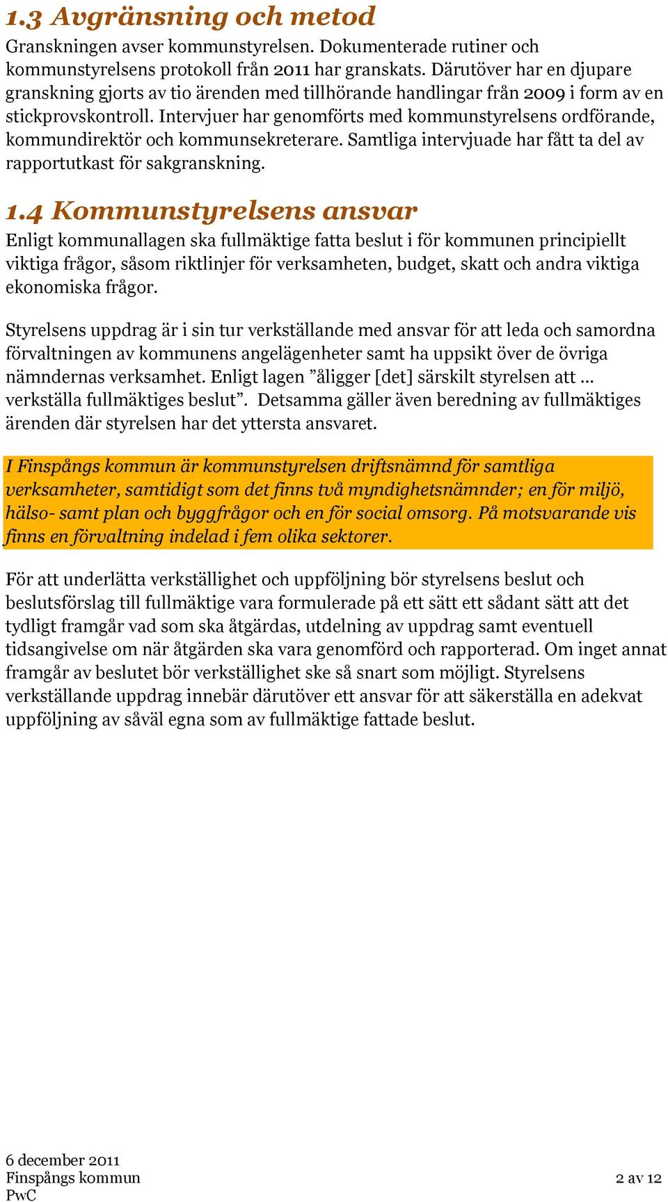 Intervjuer har genomförts med kommunstyrelsens ordförande, kommundirektör och kommunsekreterare. Samtliga intervjuade har fått ta del av rapportutkast för sakgranskning. 1.