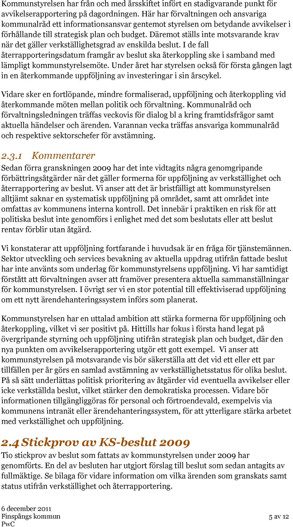 Däremot ställs inte motsvarande krav när det gäller verkställighetsgrad av enskilda beslut.