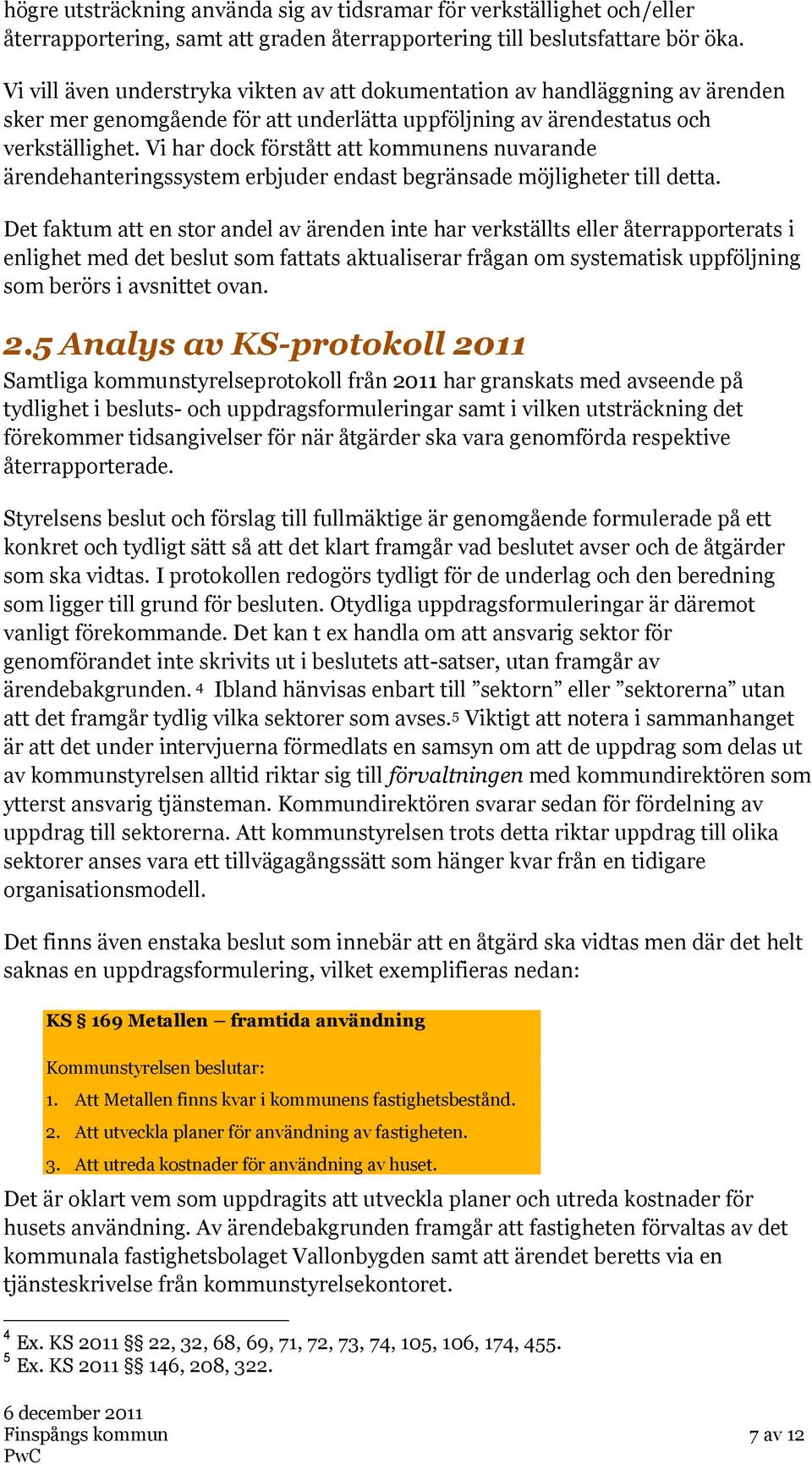 Vi har dock förstått att kommunens nuvarande ärendehanteringssystem erbjuder endast begränsade möjligheter till detta.