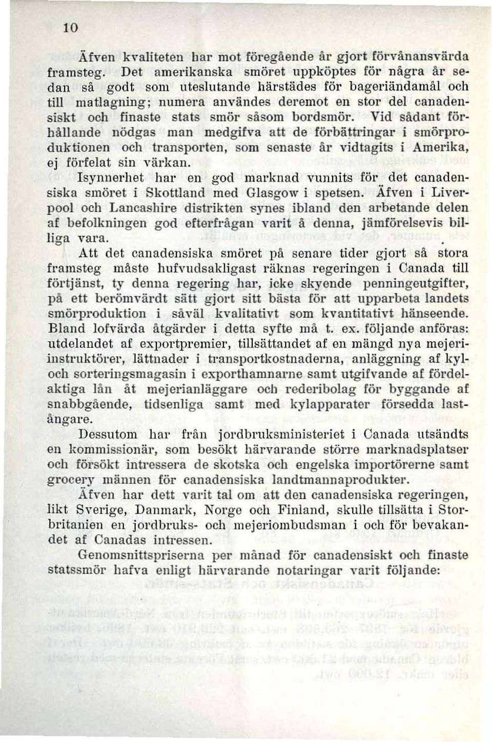 smör säsom bordsmör. Vid sådant föl' hållande nödgas man medgifva att de förbä~tringar i smörproduktionen och transporten, som senaste år vidtagits i Amerika, ej förfelat sin värlian.