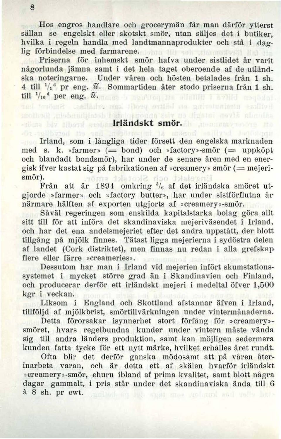 Under våren och hösten betalades frän 1 sh. 4 till / d pr eug. Yl. Sommartiden åter stodo priserna från 1 sh. till l/.,d per aug. 'il. rländskt smör.