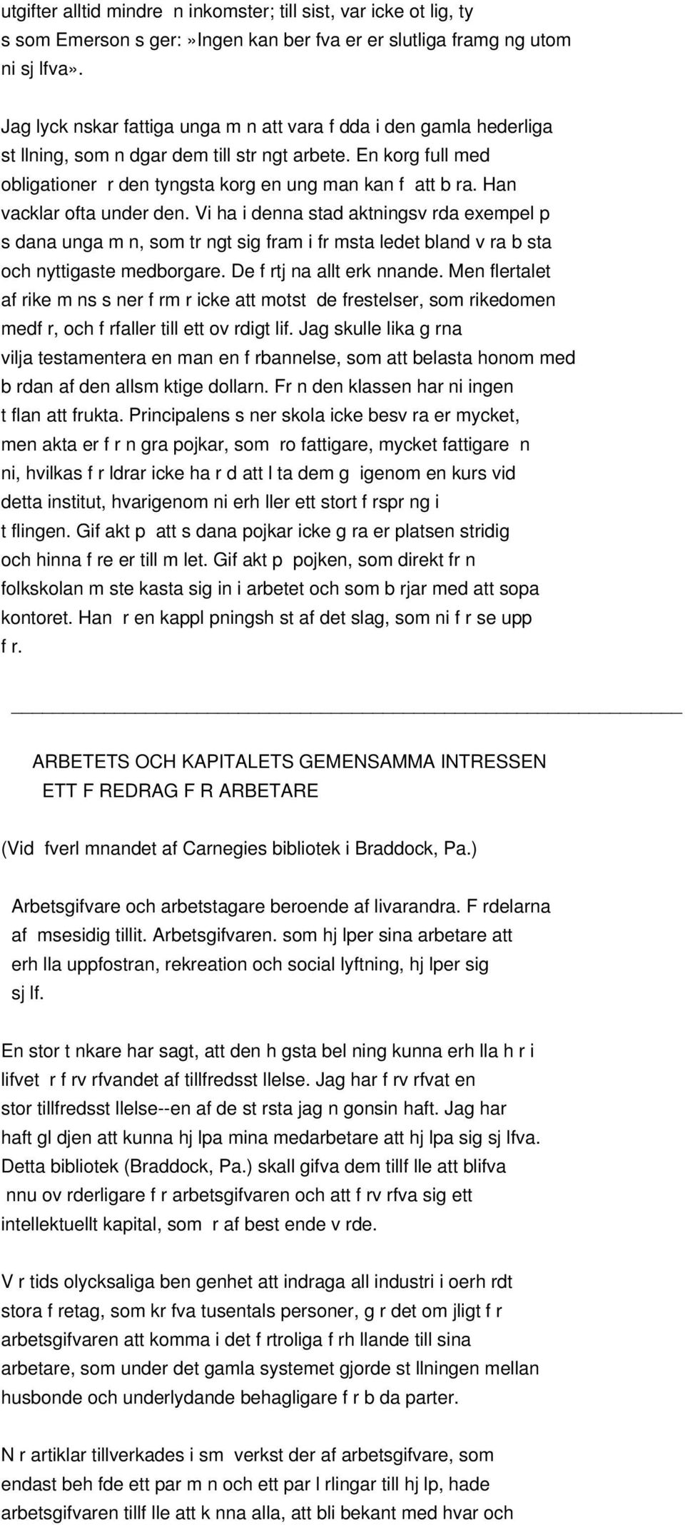 Han vacklar ofta under den. Vi ha i denna stad aktningsv rda exempel p s dana unga m n, som tr ngt sig fram i fr msta ledet bland v ra b sta och nyttigaste medborgare. De f rtj na allt erk nnande.