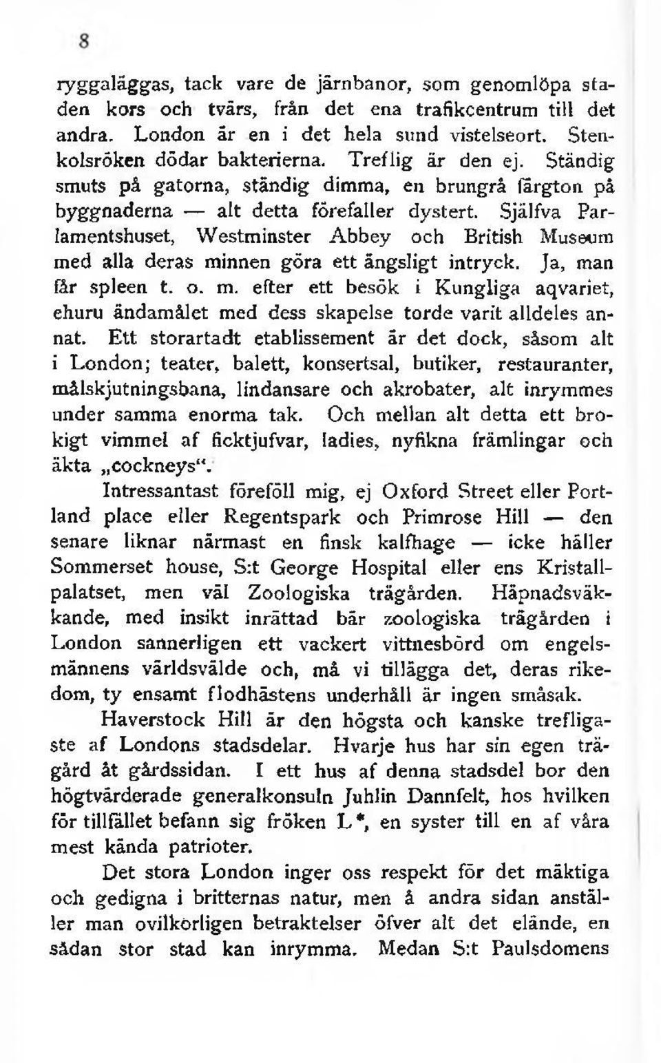 Själfva Parlamentshuset, Westminster Abbey och British Museum med alla deras minnen göra ett ängsligt intryck. Ja, man får spleen t. o. m. efter ett besök i Kungliga aqvariet, ehuru ändamålet med dess skapelse torde varit alldeles annat.