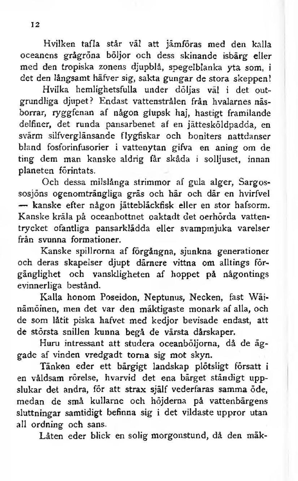 Endast vattenstrålen från hvalarnes näsborrar, ryggfenan af någon glupsk haj, hastigt framilande delfiner, det runda pansarbenet af en jättesköldpadda, en svärm silfverglänsande flygfiskar och