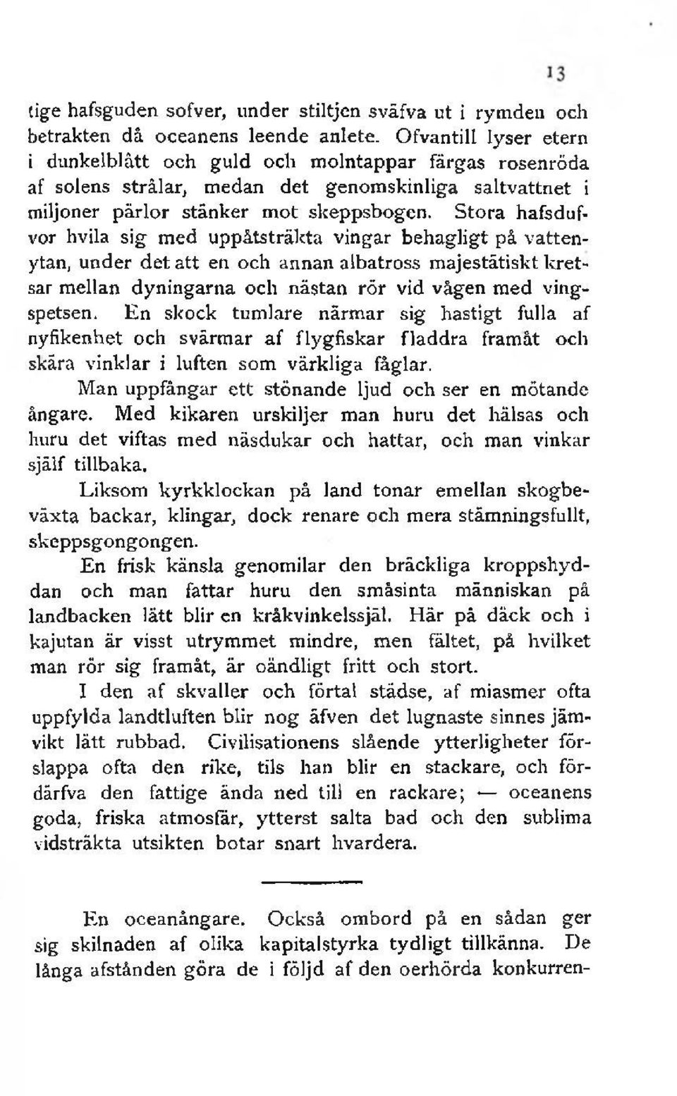 Stora hafsdufvor hvila sig med uppåtsträkta vingar behagligt på vattenytan, under det att en och annan albatross majestätiskt kretsar mellan dyningarna och nästan rör vid vågen med vingspetsen.