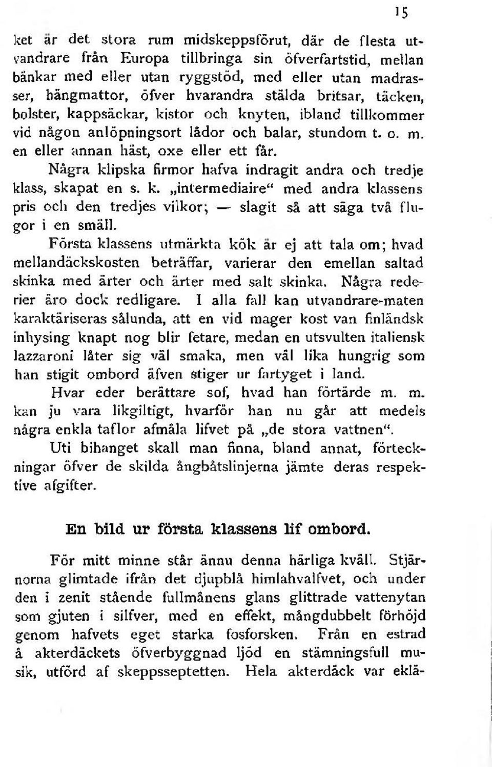 Några klipska firmor hafva indragit andra och tredje klass, skapat en s. k. intermediaire med andra klassens pris och den tredjes vilkor; slagit så att säga två flugor i en smäll.