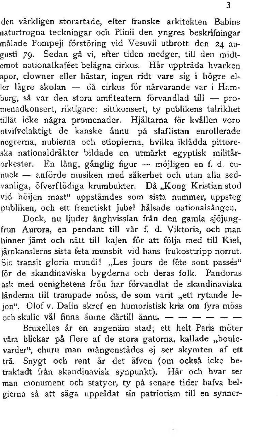 Här uppträda hvarken apor, clowner eller hästar, ingen ridt vare sig i högre eller lägre skolan då cirkus för närvarande var i Hamburg, så var den stora amfiteatern förvandlad till promenadkonsert,