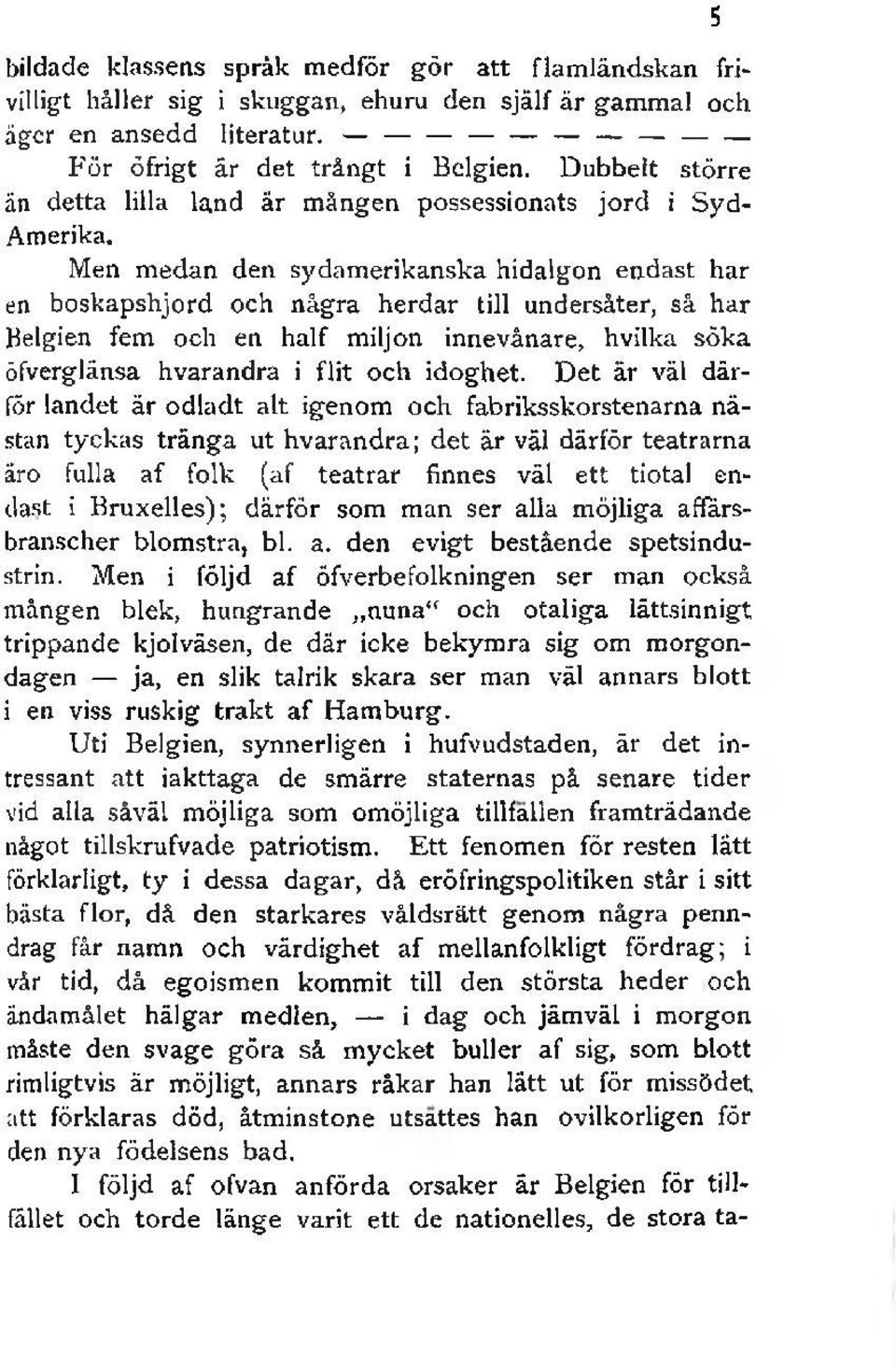 Men medan den sydamerikanska hidalgon endast har en boskapshjord och några herdar till undersåter, så har Belgien fem och en half miljon innevånare, hvilka söka öfverglänsa hvarandra i flit och