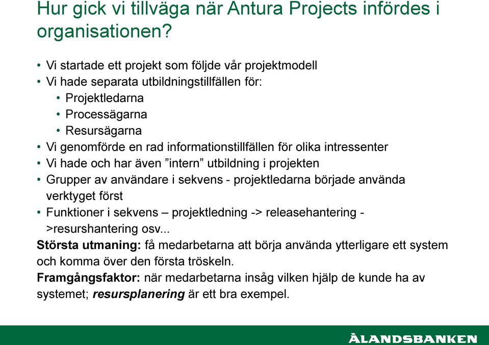 informationstillfällen för olika intressenter Vi hade och har även intern utbildning i projekten Grupper av användare i sekvens - projektledarna började använda verktyget först