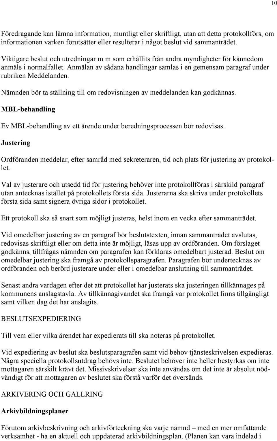 Nämnden bör ta ställning till om redovisningen av meddelanden kan godkännas. MBL-behandling Ev MBL-behandling av ett ärende under beredningsprocessen bör redovisas.