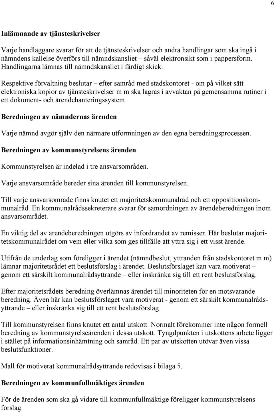 Respektive förvaltning beslutar efter samråd med stadskontoret - om på vilket sätt elektroniska kopior av tjänsteskrivelser m m ska lagras i avvaktan på gemensamma rutiner i ett dokument- och