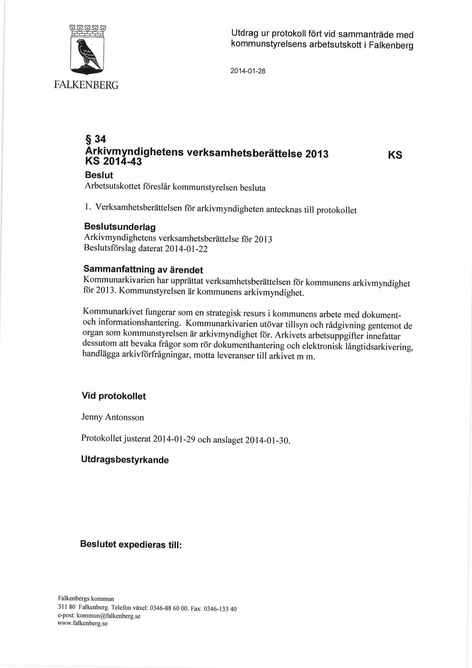 Verksamhetsberättelsen för arkivmyndigheten antecknas till protokollet Beslutsunderlag myndighetens verksamhetsberättelse för 203 Beslutsförslag daterat 204-0-22 Sammanfattning av ärendet