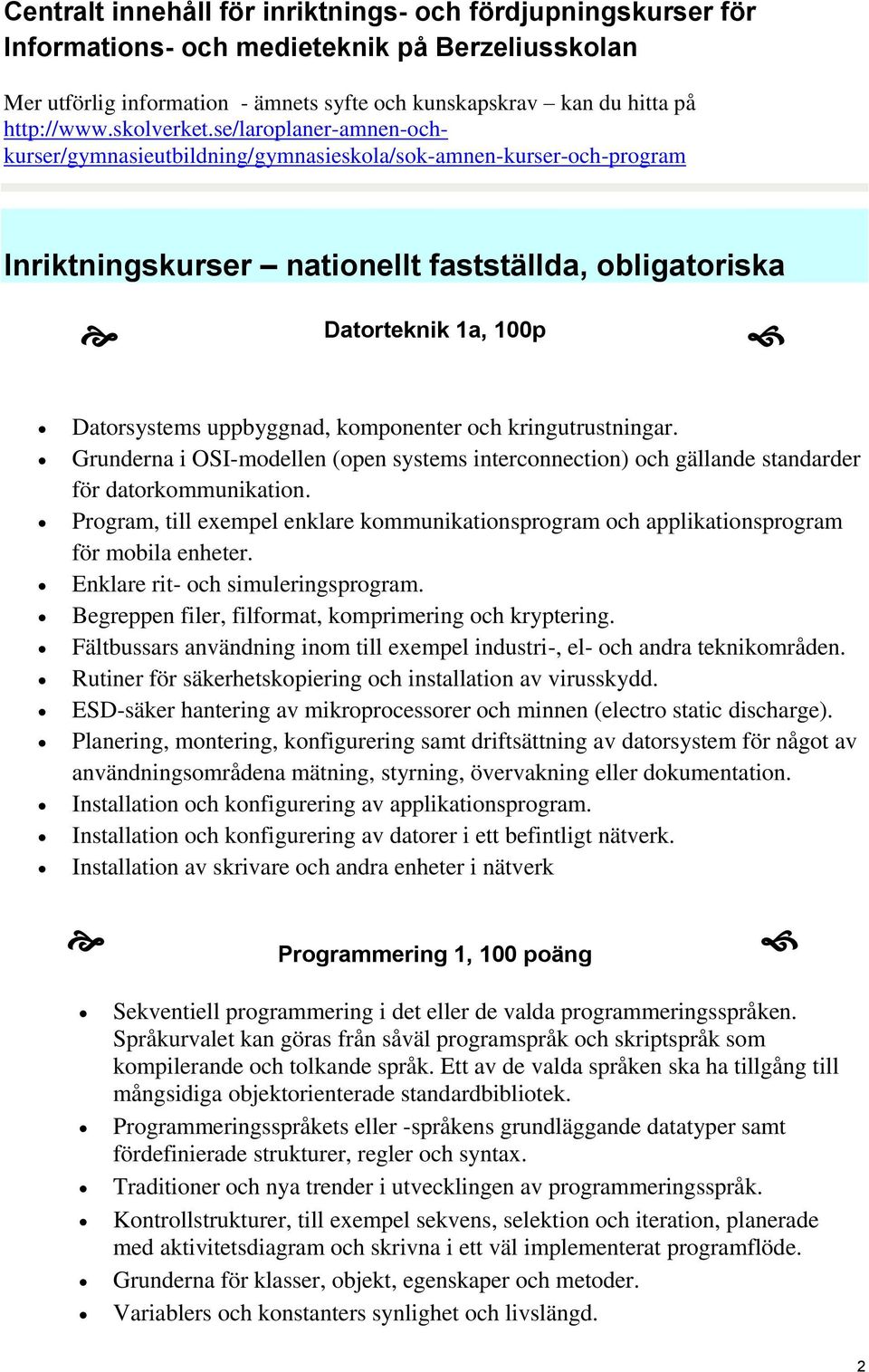 se/laroplaner-amnen-ochkurser/gymnasieutbildning/gymnasieskola/sok-amnen-kurser-och-program Inriktningskurser nationellt fastställda, obligatoriska Datorteknik 1a, 100p Datorsystems uppbyggnad,