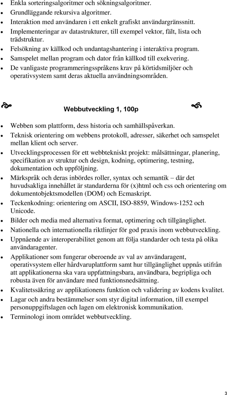 Samspelet mellan program och dator från källkod till exekvering. De vanligaste programmeringsspråkens krav på körtidsmiljöer och operativsystem samt deras aktuella användningsområden.