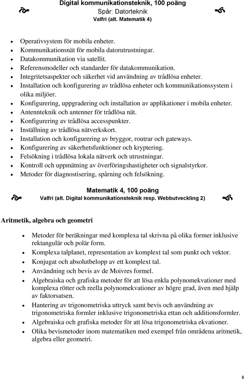 Installation och konfigurering av trådlösa enheter och kommunikationssystem i olika miljöer. Konfigurering, uppgradering och installation av applikationer i mobila enheter.