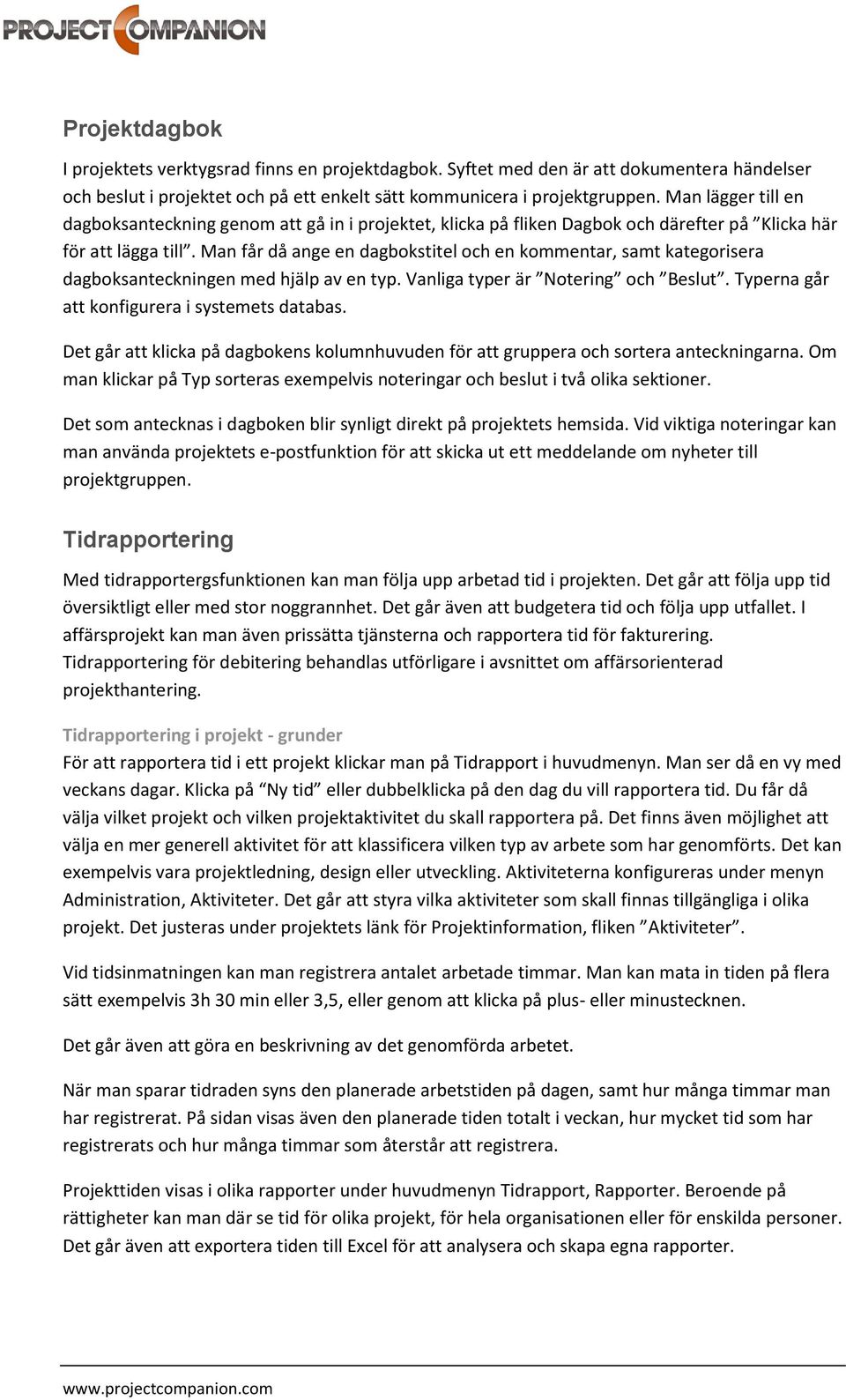 Man får då ange en dagbokstitel och en kommentar, samt kategorisera dagboksanteckningen med hjälp av en typ. Vanliga typer är Notering och Beslut. Typerna går att konfigurera i systemets databas.