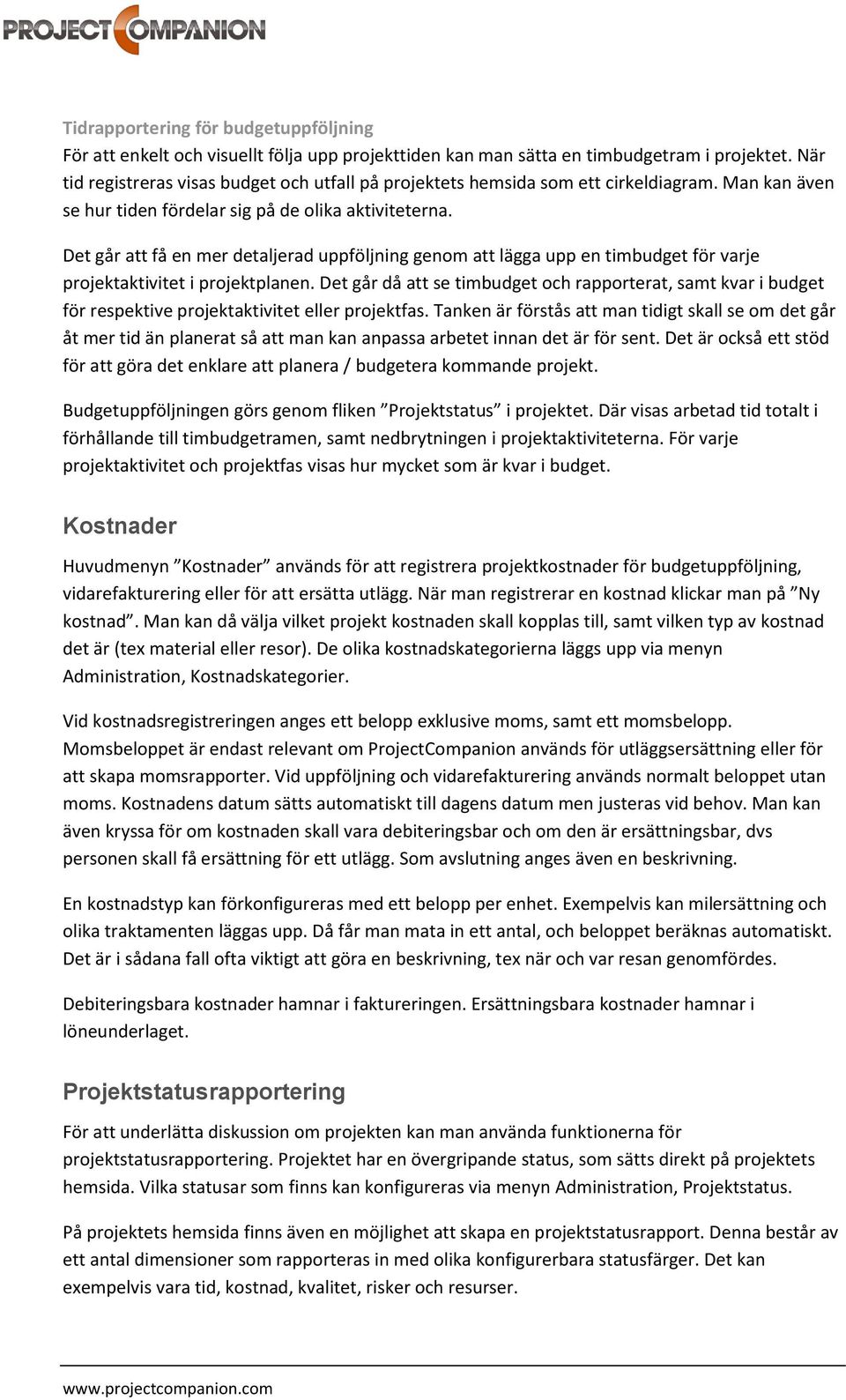 Det går att få en mer detaljerad uppföljning genom att lägga upp en timbudget för varje projektaktivitet i projektplanen.