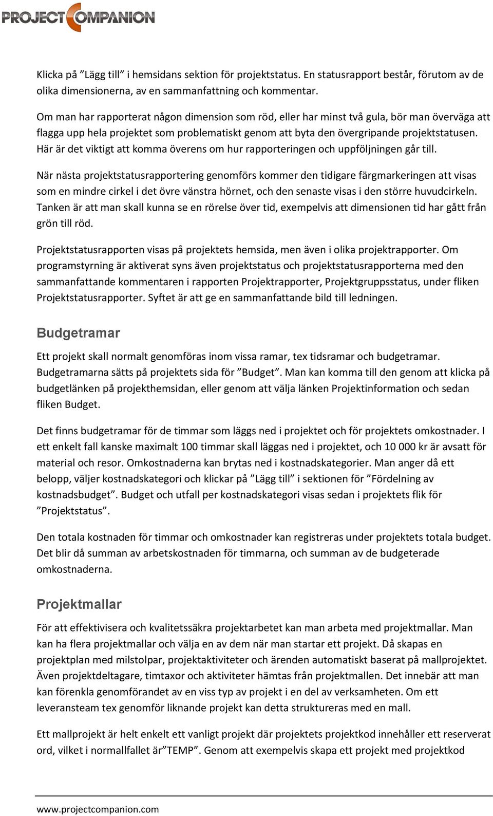 Här är det viktigt att komma överens om hur rapporteringen och uppföljningen går till.
