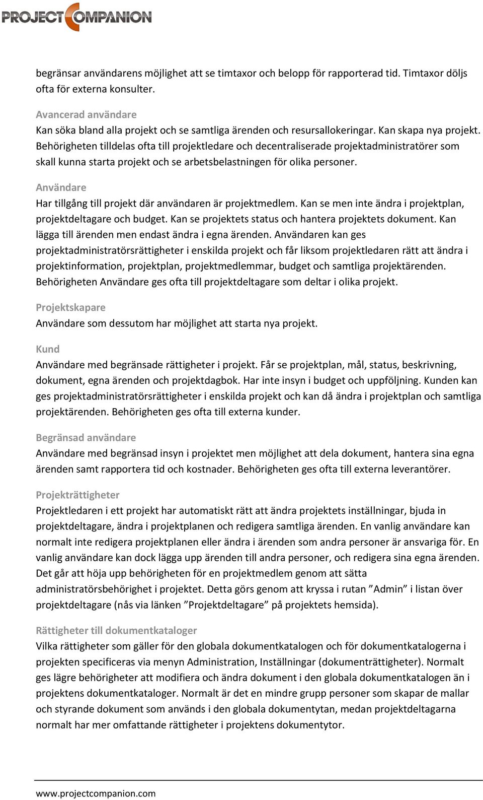 Behörigheten tilldelas ofta till projektledare och decentraliserade projektadministratörer som skall kunna starta projekt och se arbetsbelastningen för olika personer.